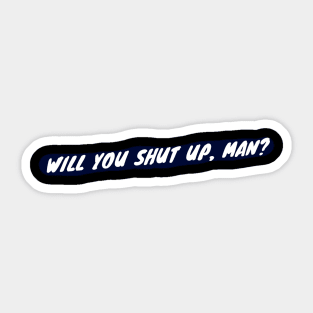 Will you shut up, man? (wht on blk) Sticker